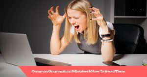 Common Grammatical Mistakes And How To Avoid Them