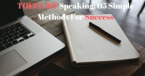 TOEFL iBT Speaking: 05 Simple Methods For Success
