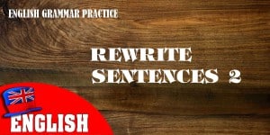 English Grammar Practice Test: Rewrite Sentences 2