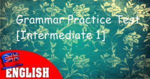 English Grammar Practice Test [Intermediate 1]