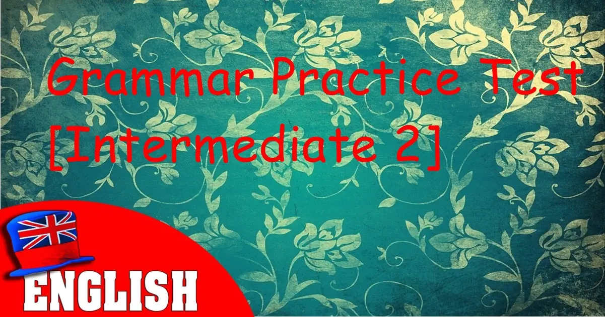 English Grammar Practice Test [Intermediate 2]