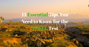 TOEFL Tips: 13 Essential Tips You Need to Know for the TOEFL Test