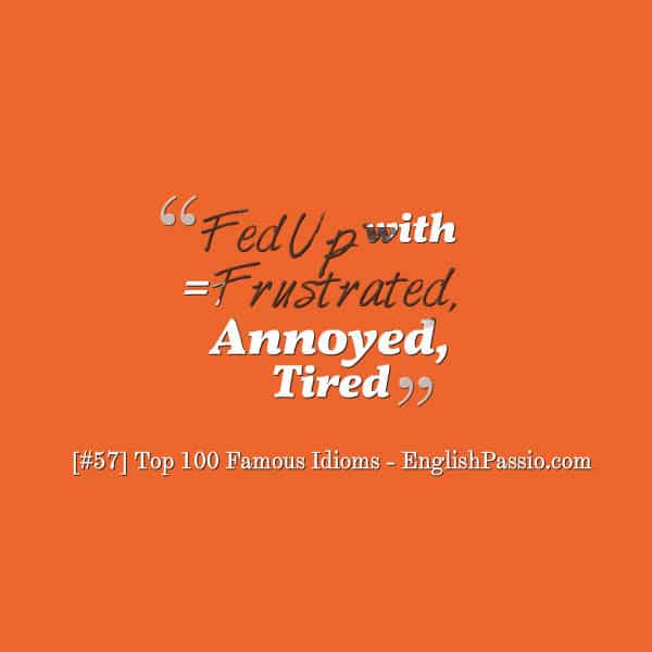 Idiom 57 Fed up with