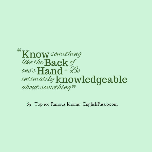Idiom 69 Know (something) like the back of one's hand