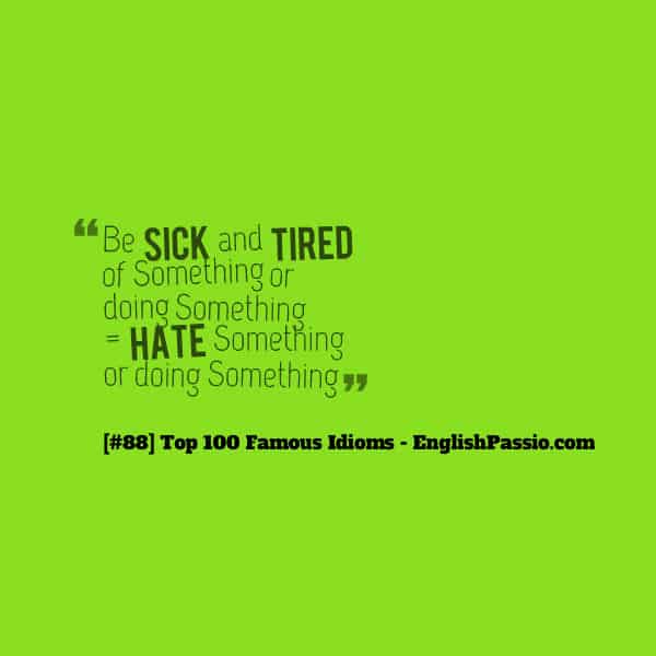 Idiom 88 be sick and tired of